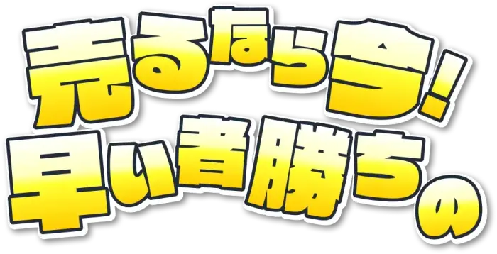売るなら早い者勝ちの